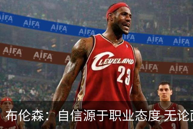 布伦森：自信源于职业态度 无论面前是什么我们总能找到办法
